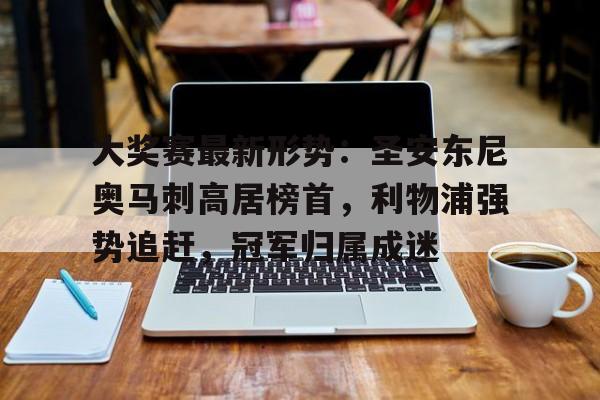 大奖赛最新形势：圣安东尼奥马刺高居榜首，利物浦强势追赶，冠军归属成迷的简单介绍